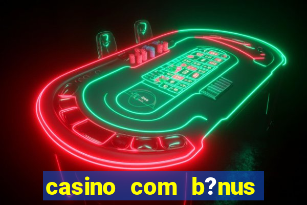 casino com b?nus grátis no cadastro