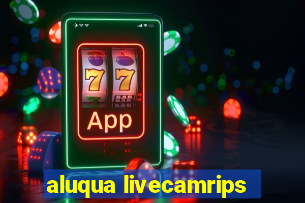 aluqua livecamrips