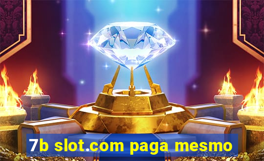 7b slot.com paga mesmo