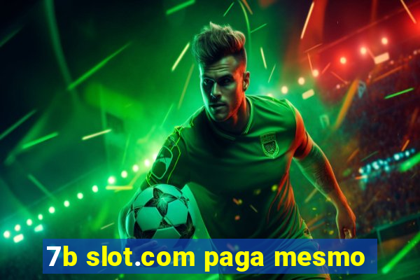 7b slot.com paga mesmo