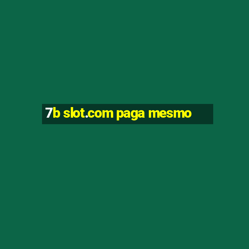 7b slot.com paga mesmo