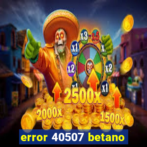 error 40507 betano