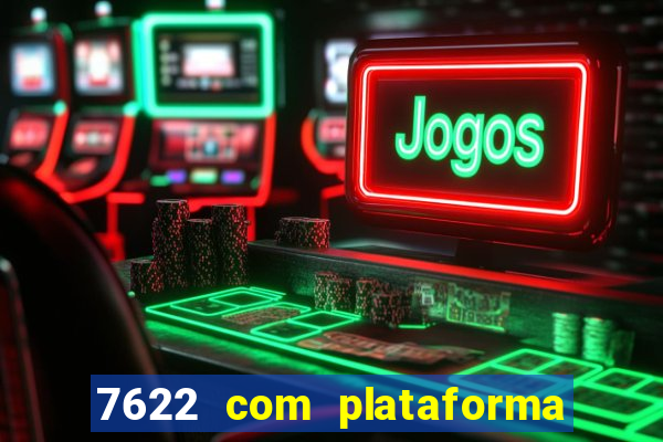 7622 com plataforma de jogos