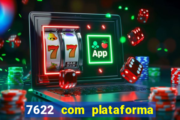 7622 com plataforma de jogos