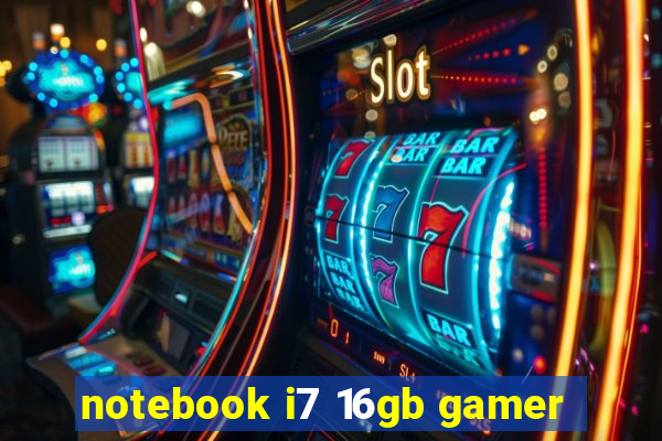 notebook i7 16gb gamer