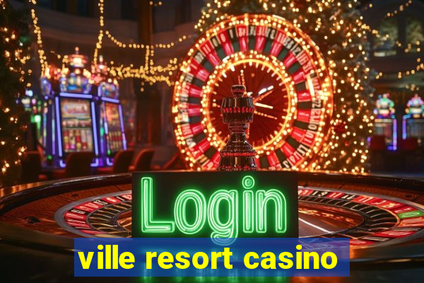 ville resort casino