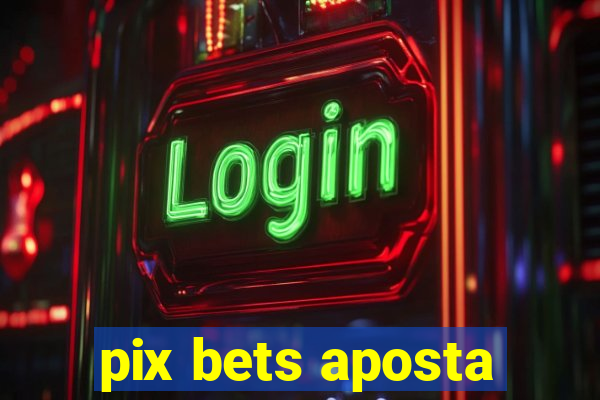 pix bets aposta