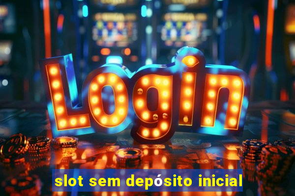 slot sem depósito inicial