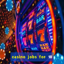 casino jobs for 18 year olds