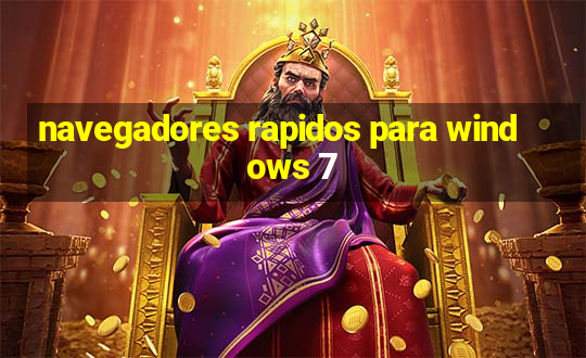 navegadores rapidos para windows 7