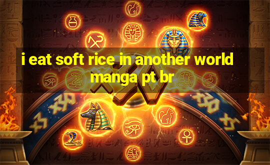 i eat soft rice in another world manga pt br