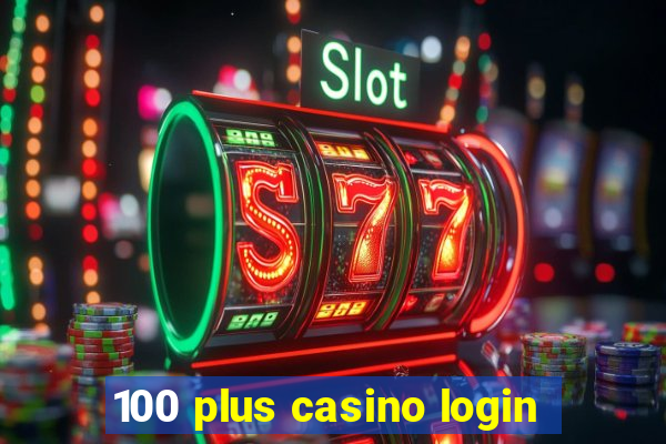 100 plus casino login