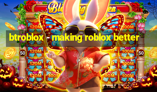 btroblox - making roblox better