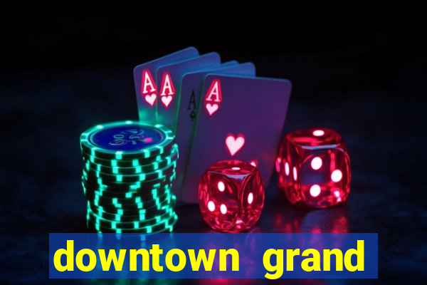 downtown grand hotel and casino