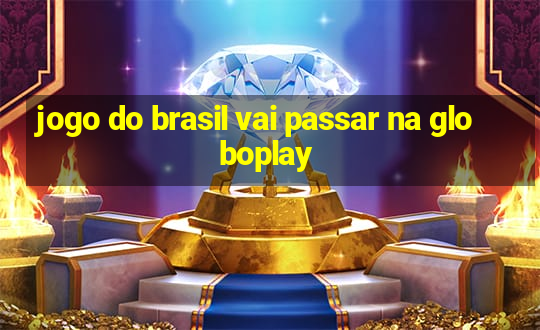 jogo do brasil vai passar na globoplay