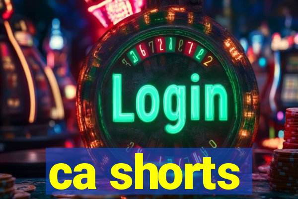 ca shorts