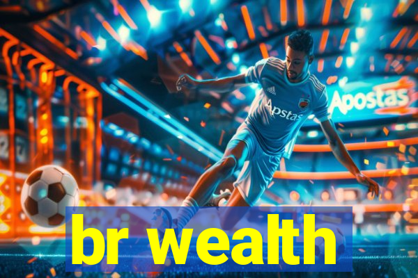 br wealth