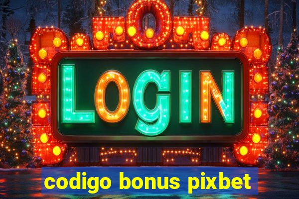 codigo bonus pixbet