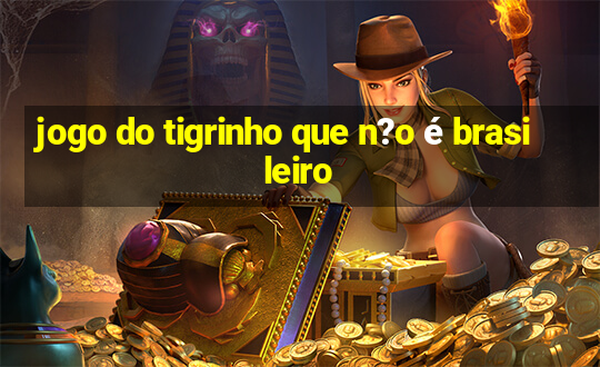 jogo do tigrinho que n?o é brasileiro