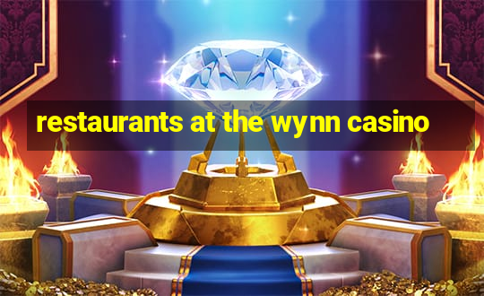 restaurants at the wynn casino