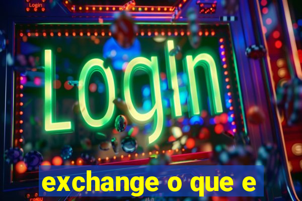 exchange o que e