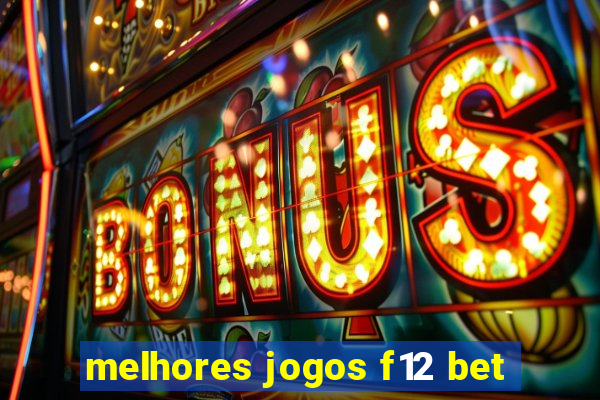 melhores jogos f12 bet