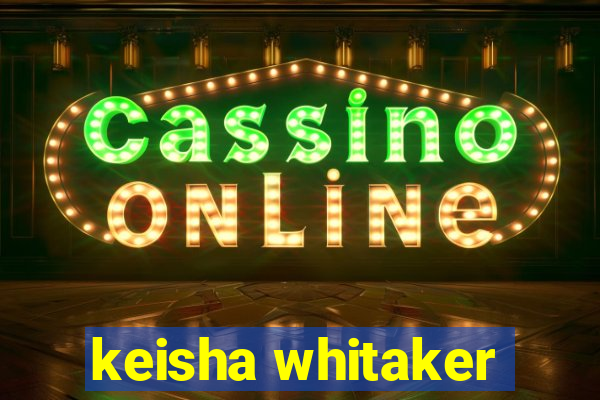 keisha whitaker