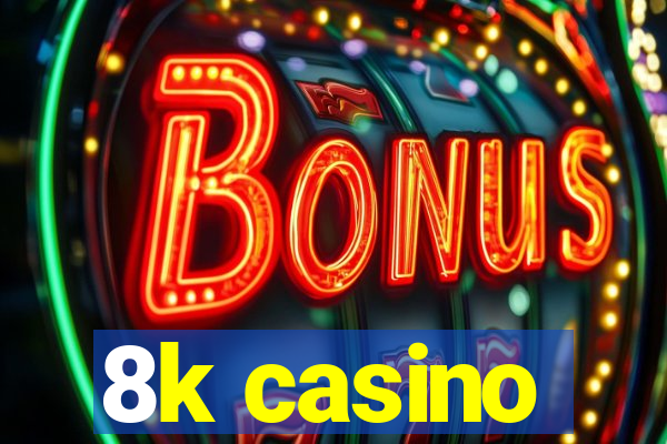 8k casino