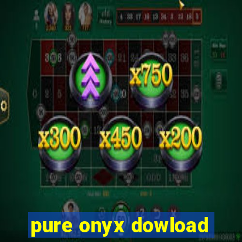 pure onyx dowload