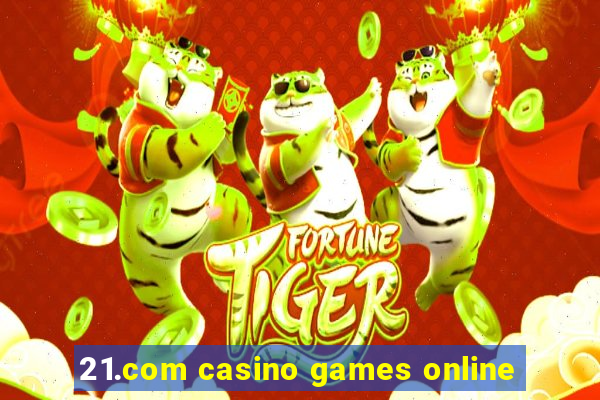 21.com casino games online