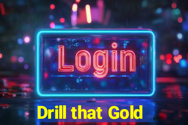 Drill that Gold