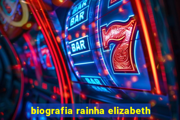 biografia rainha elizabeth