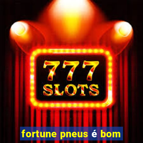 fortune pneus é bom