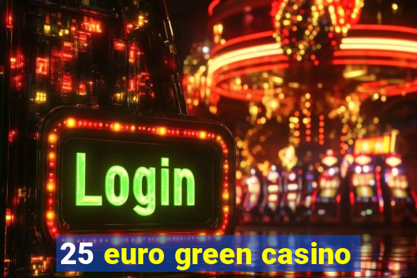 25 euro green casino