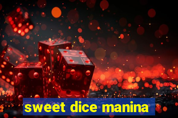 sweet dice manina