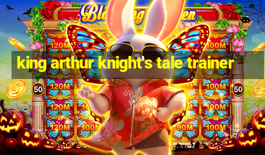 king arthur knight's tale trainer