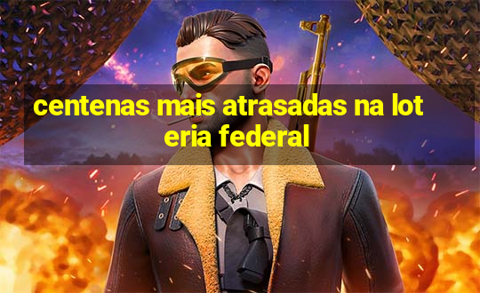 centenas mais atrasadas na loteria federal