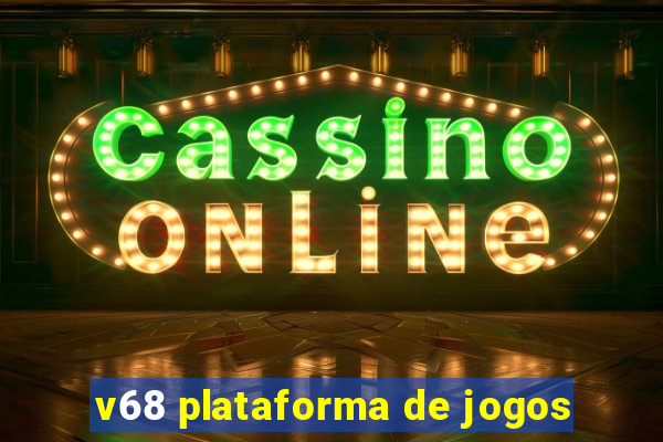 v68 plataforma de jogos