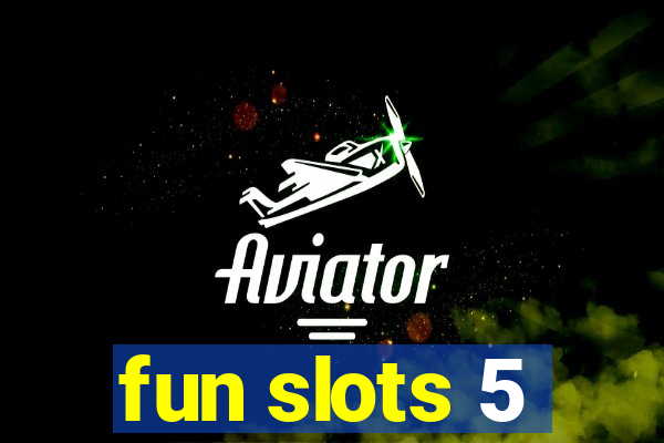 fun slots 5