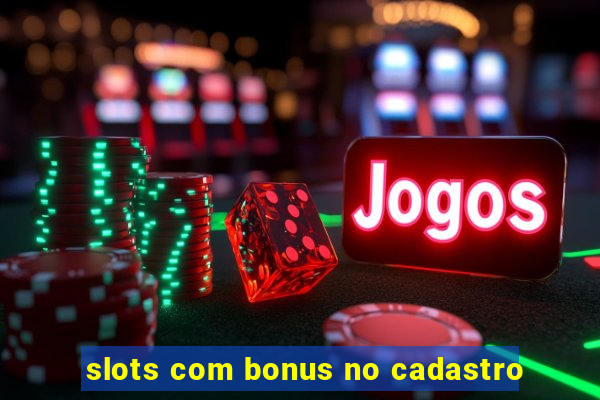 slots com bonus no cadastro