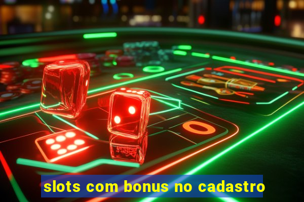 slots com bonus no cadastro