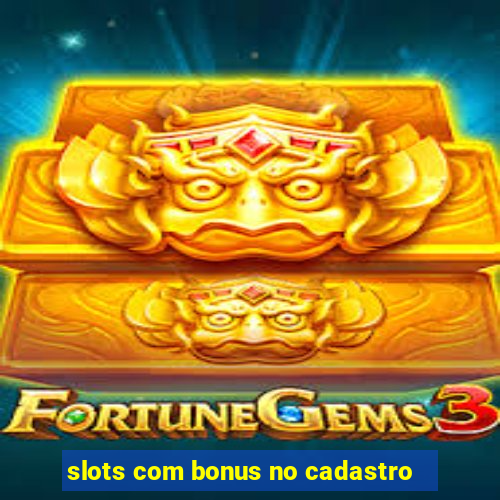 slots com bonus no cadastro