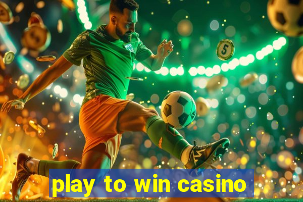 play to win casino