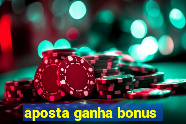 aposta ganha bonus