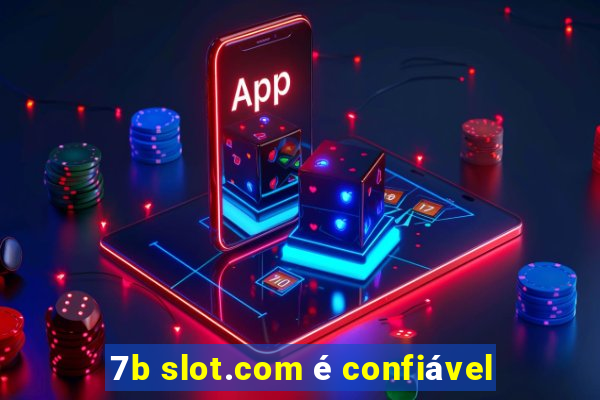 7b slot.com é confiável