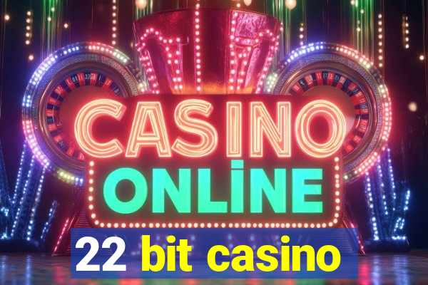 22 bit casino