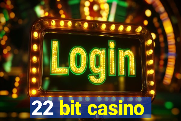 22 bit casino