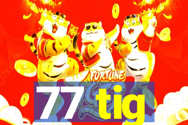 77 tig