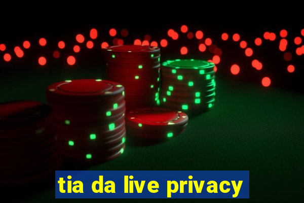 tia da live privacy