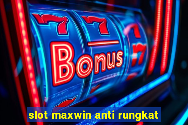 slot maxwin anti rungkat